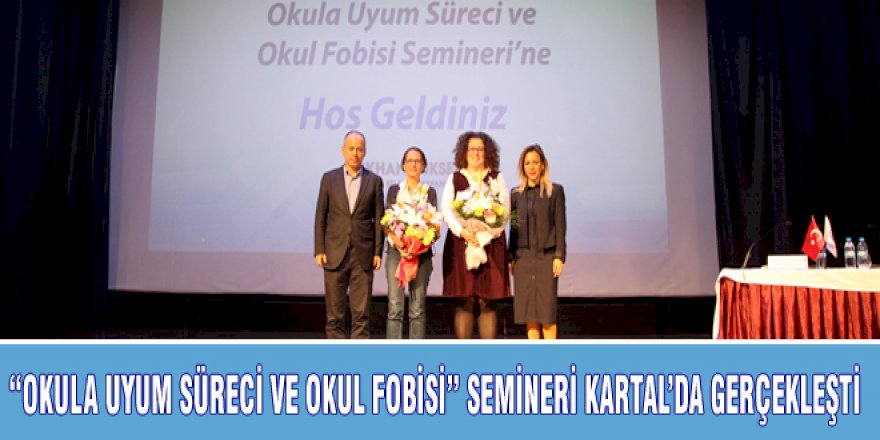 “OKULA UYUM SÜRECİ VE OKUL FOBİSİ” SEMİNERİ KARTAL’DA GERÇEKLEŞTİ