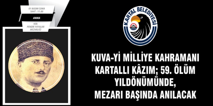 KUVA-Yİ MİLLİYE KAHRAMANI KARTALLI KÂZIM; 59. ÖLÜM YILDÖNÜMÜNDE, MEZARI BAŞINDA ANILACAK.