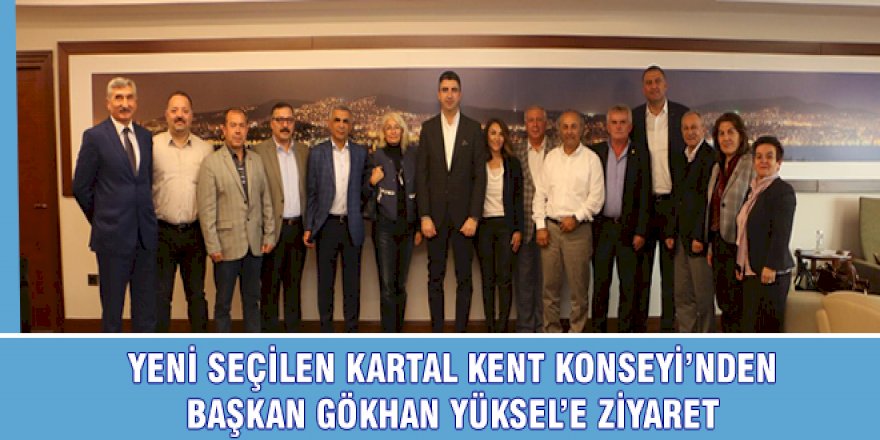 YENİ SEÇİLEN KARTAL KENT KONSEYİ'NDEN BAŞKAN GÖKHAN YÜKSEL'E ZİYARET