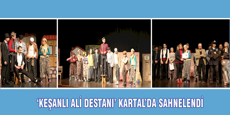 ‘KEŞANLI ALİ DESTANI’ KARTAL’DA SAHNELENDİ