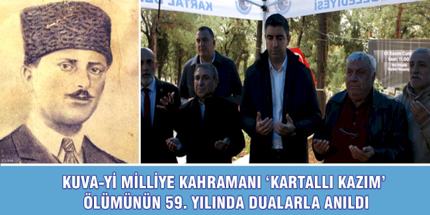 KUVA-Yİ MİLLİYE KAHRAMANI ‘KARTALLI KAZIM’ ÖLÜMÜNÜN 59. YILINDA DUALARLA ANILDI