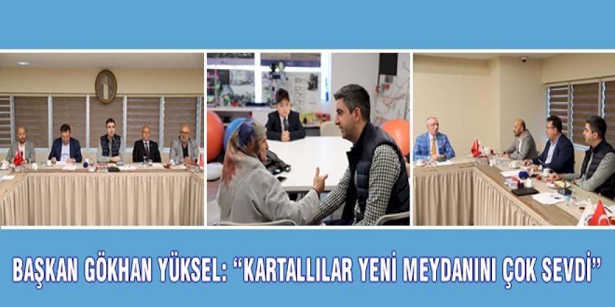 BAŞKAN GÖKHAN YÜKSEL: “KARTALLILAR YENİ MEYDANINI ÇOK SEVDİ”