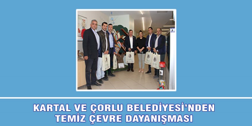 KARTAL VE ÇORLU BELEDİYESİ’NDEN TEMİZ ÇEVRE DAYANIŞMASI