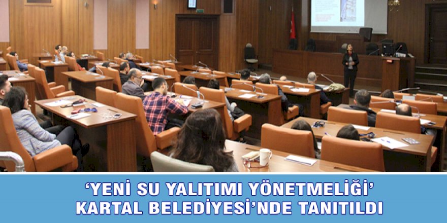 ‘YENİ SU YALITIMI YÖNETMELİĞİ’ KARTAL BELEDİYESİ’NDE TANITILDI