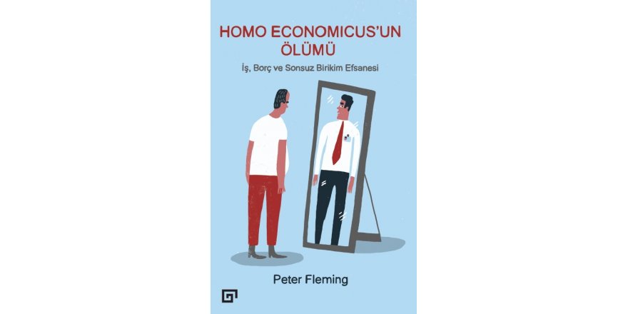 EKONOMİ KİTAPLIĞI - HOMO ECONOMİCUS’UN ÖLÜMÜ: İŞ, BORÇ VE SONSUZ BİRİKİM EFSANESİ