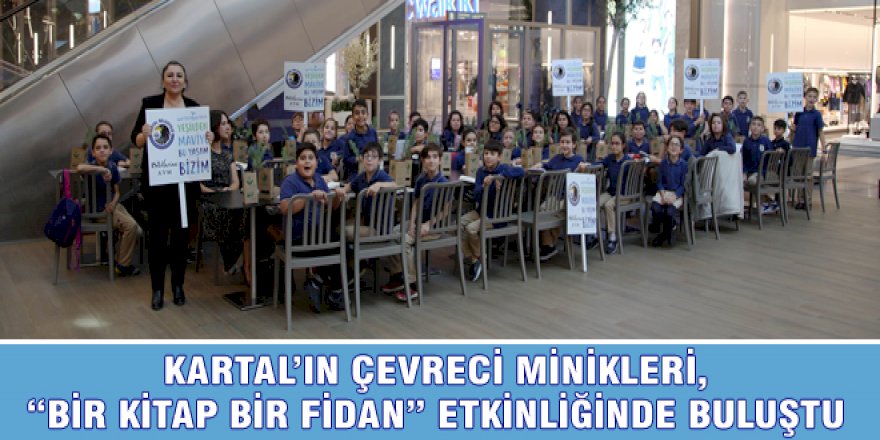 KARTAL’IN ÇEVRECİ MİNİKLERİ, “BİR KİTAP BİR FİDAN” ETKİNLİĞİNDE BULUŞTU