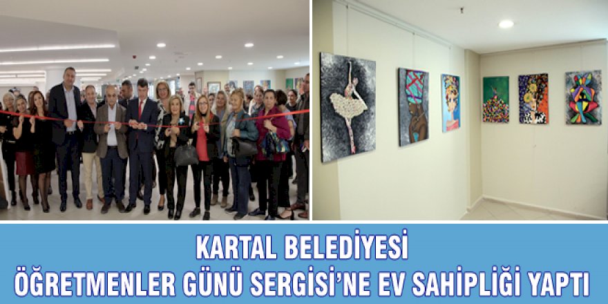 KARTAL BELEDİYESİ ÖĞRETMENLER GÜNÜ SERGİSİ’NE EV SAHİPLİĞİ YAPTI