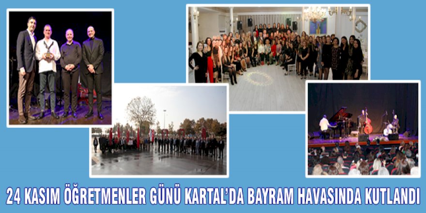 24 KASIM ÖĞRETMENLER GÜNÜ KARTAL’DA BAYRAM HAVASINDA KUTLANDI