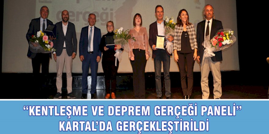 “KENTLEŞME VE DEPREM GERÇEĞİ PANELİ” KARTAL’DA GERÇEKLEŞTİRİLDİ