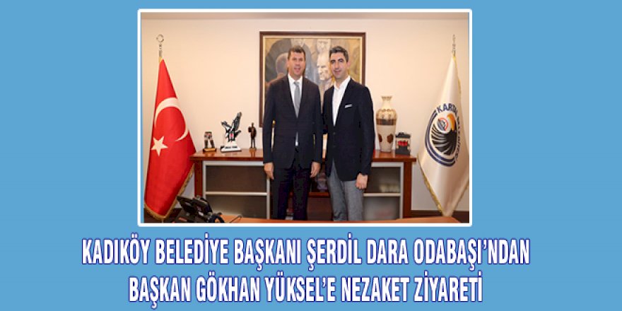 KADIKÖY BELEDİYE BAŞKANI ŞERDİL DARA ODABAŞI’NDAN BAŞKAN GÖKHAN YÜKSEL'E NEZAKET ZİYARETİ