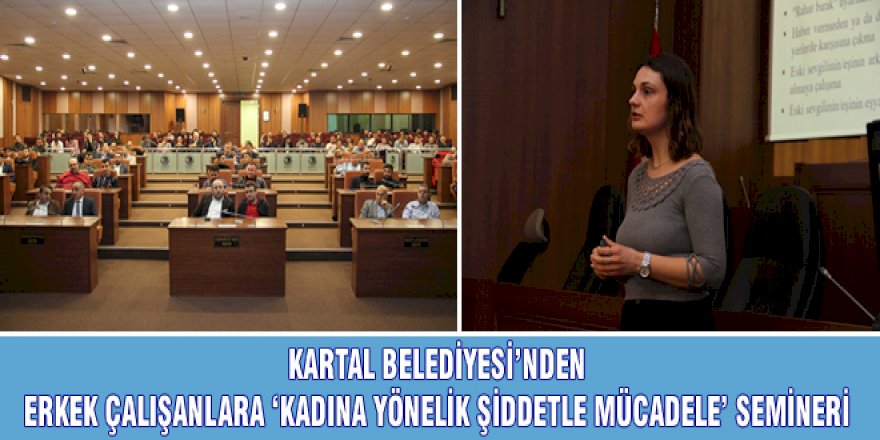 KARTAL BELEDİYESİ’NDEN ERKEK ÇALIŞANLARA ‘KADINA YÖNELİK ŞİDDETLE MÜCADELE’ SEMİNERİ