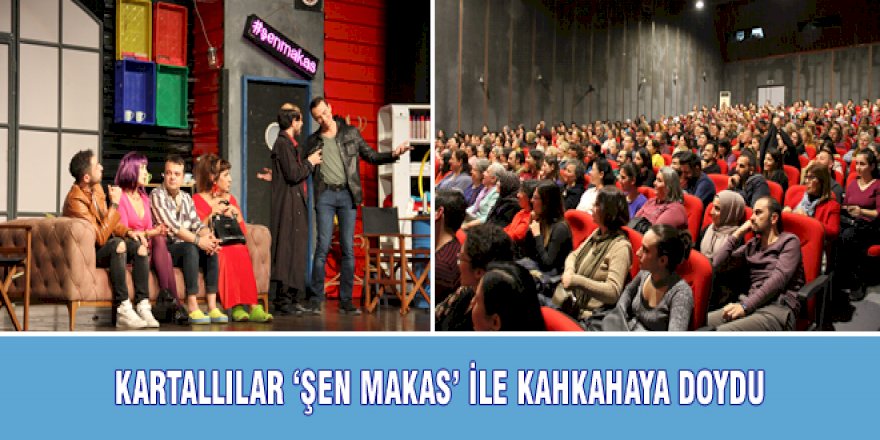 KARTALLILAR ‘ŞEN MAKAS’ İLE KAHKAHAYA DOYDU