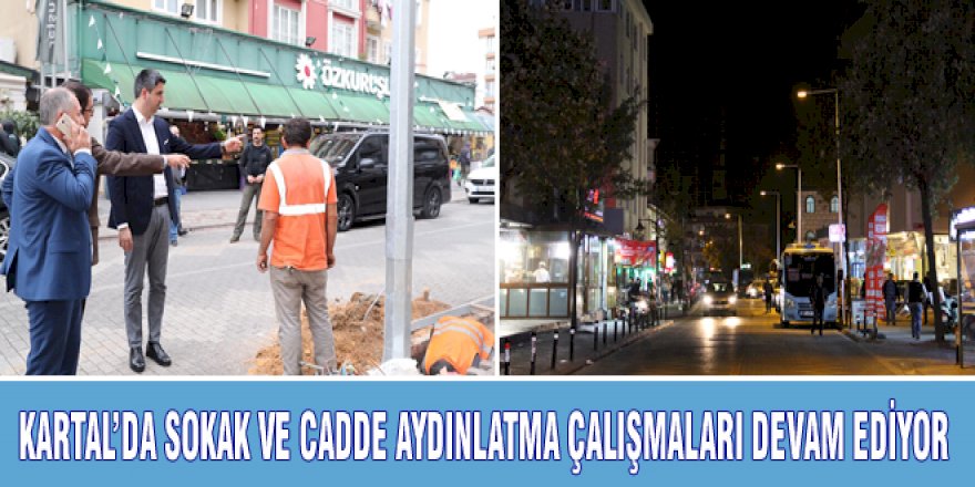 KARTAL’DA SOKAK VE CADDE AYDINLATMA ÇALIŞMALARI DEVAM EDİYOR