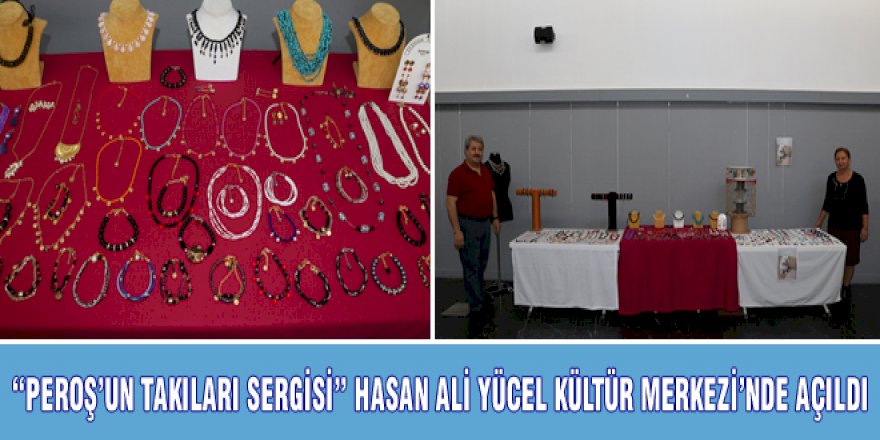 “PEROŞ’UN TAKILARI SERGİSİ” HASAN ALİ YÜCEL KÜLTÜR MERKEZİ’NDE AÇILDI