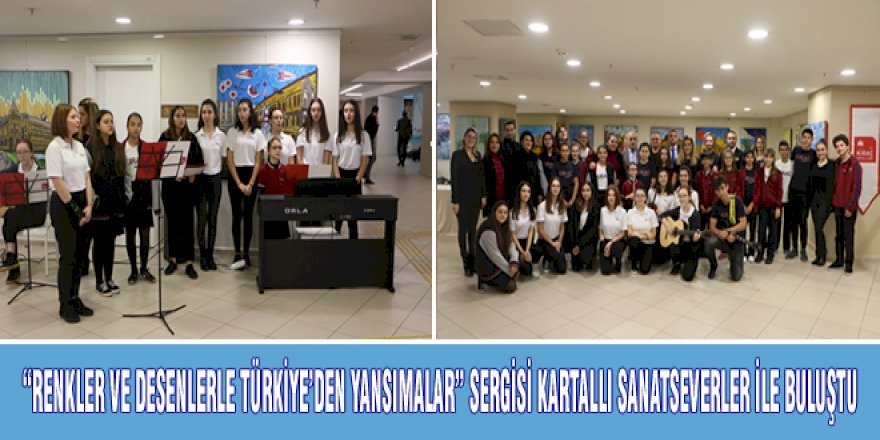 “RENKLER VE DESENLERLE TÜRKİYE’DEN YANSIMALAR” SERGİSİ KARTALLI SANATSEVERLER İLE BULUŞTU