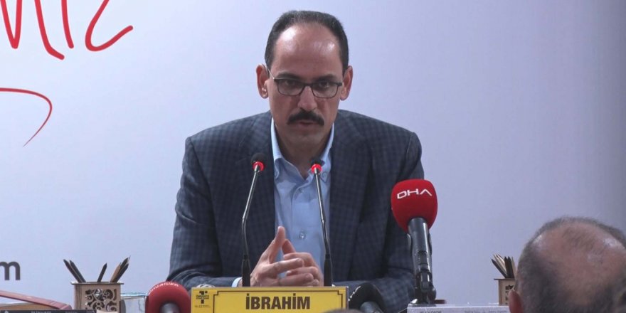 CUMHURBAŞKANLIĞI SÖZCÜSÜ KALIN: TÜRKİYE BUGÜN KENDİ TARİHİNİN AKTÖRÜ HALİNE GELMİŞTİR