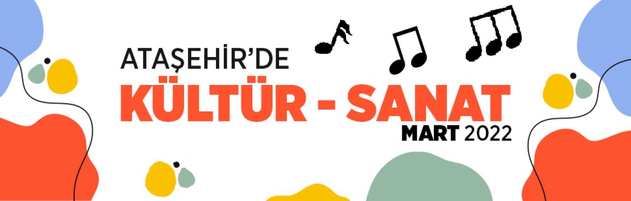 MART AYINDA DA KÜLTÜR SANATIN KALBİ ATAŞEHİR’DE ATMAYA DEVAM EDECEK