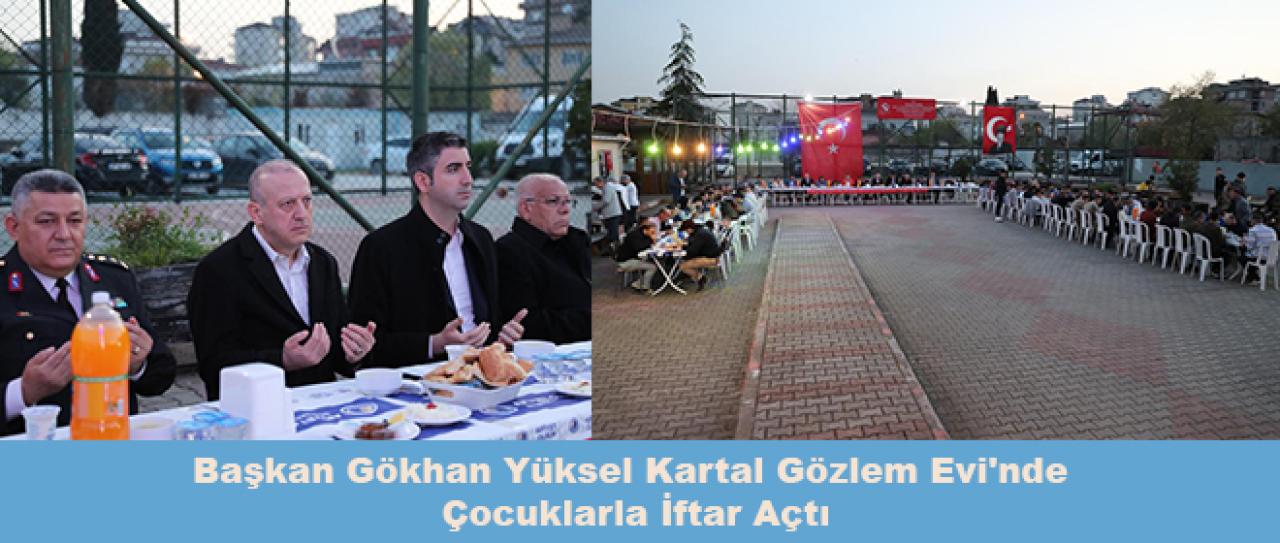Başkan Gökhan Yüksel Kartal Gözlem Evi'nde Çocuklarla İftar Açtı