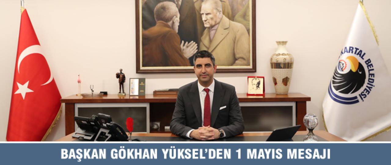 BAŞKAN GÖKHAN YÜKSEL’DEN 1 MAYIS MESAJI