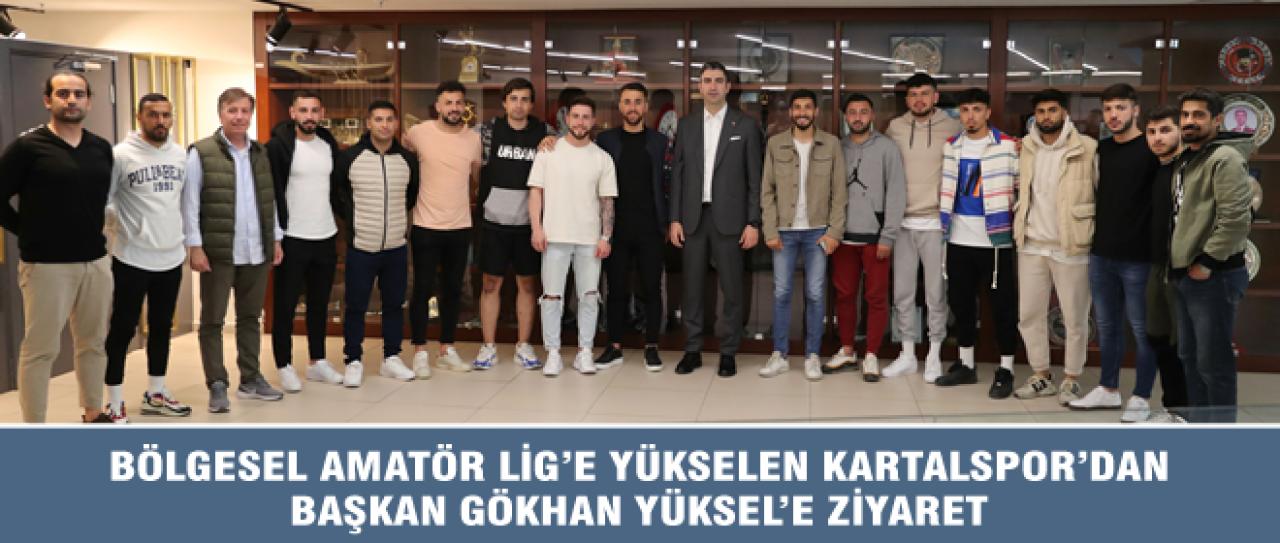 BÖLGESEL AMATÖR LİG'E YÜKSELEN KARTALSPOR'DAN BAŞKAN GÖKHAN YÜKSEL'E ZİYARET