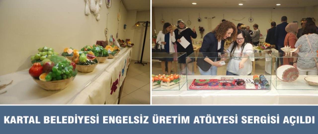 KARTAL BELEDİYESİ ENGELSİZ ÜRETİM ATÖLYESİ SERGİSİ AÇILDI