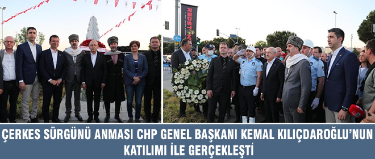 ÇERKES SÜRGÜNÜ ANMASI CHP GENEL BAŞKANI KEMAL KILIÇDAROĞLU’NUN KATILIMI İLE GERÇEKLEŞTİ