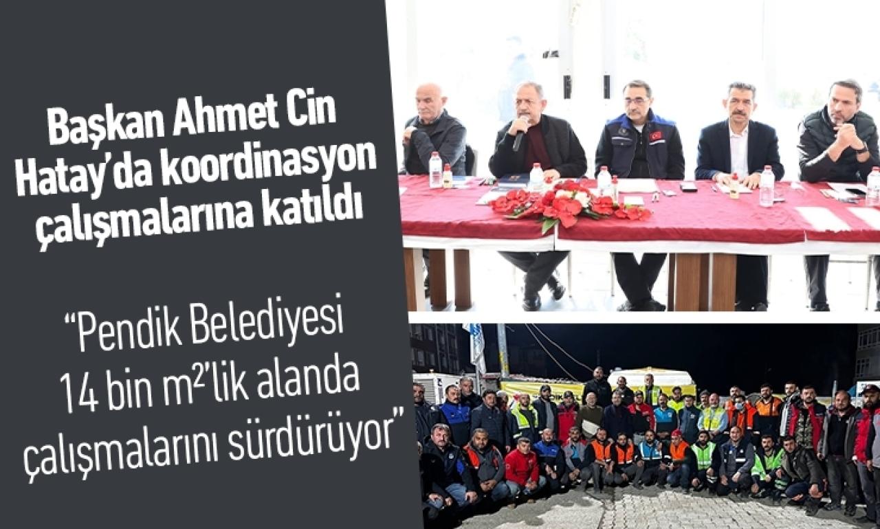 Başkan Ahmet Cin Hatay'da koordinasyon çalışmalarına katıldı