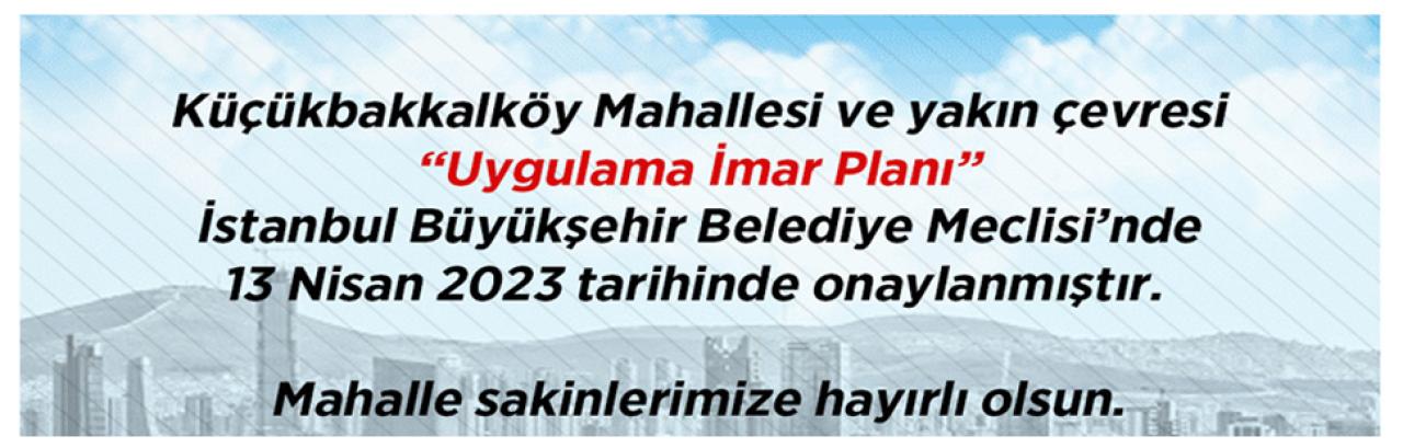 KÜÇÜKBAKKALKÖY MAHALLESİ VE YAKIN ÇEVRESİ “UYGULAMA İMAR PLANI” ONAYLANDI