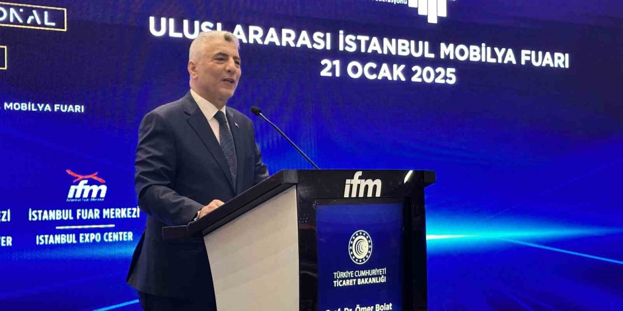 TİCARET BAKANI ÖMER BOLAT: ‘‘MOBİLYA İHRACATI 4,5 MİLYAR DOLARA ULAŞTI’’