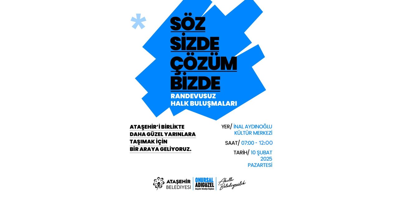 ATAŞEHİR’DE HALK BULUŞMALARI BAŞLIYOR: "SÖZ SİZDE, ÇÖZÜM BİZDE"