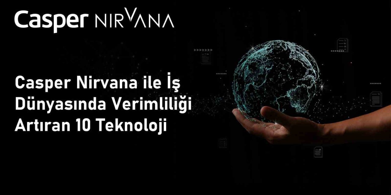 CASPER NİRVANA İLE İŞ DÜNYASINDA VERİMLİLİĞİ ARTIRAN 10 TEKNOLOJİ