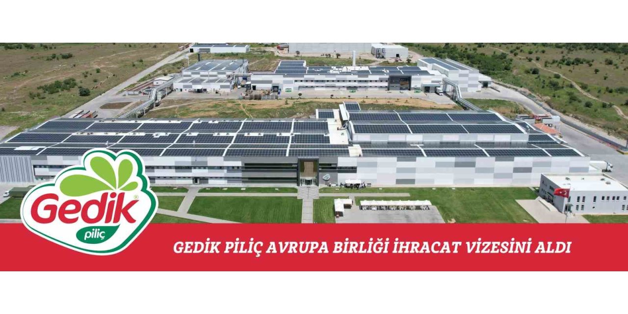 GEDİK PİLİÇ, AVRUPA BİRLİĞİ İHRACAT VİZESİNİ ALDI