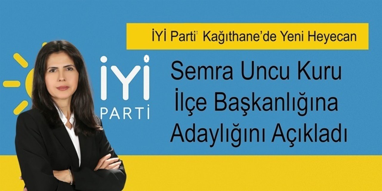 İYİ Parti Kağıthane’de Yeni Heyecan: Semra Uncu Kuru İlçe Başkanlığına Adaylığını Açıkladı