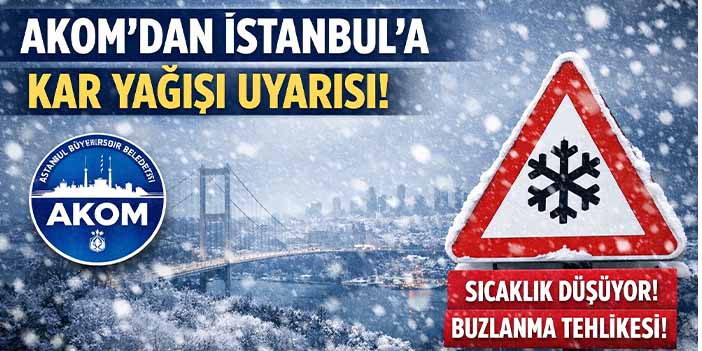 AKOM’dan İstanbul’a kar yağışı ve soğuk hava uyarısı