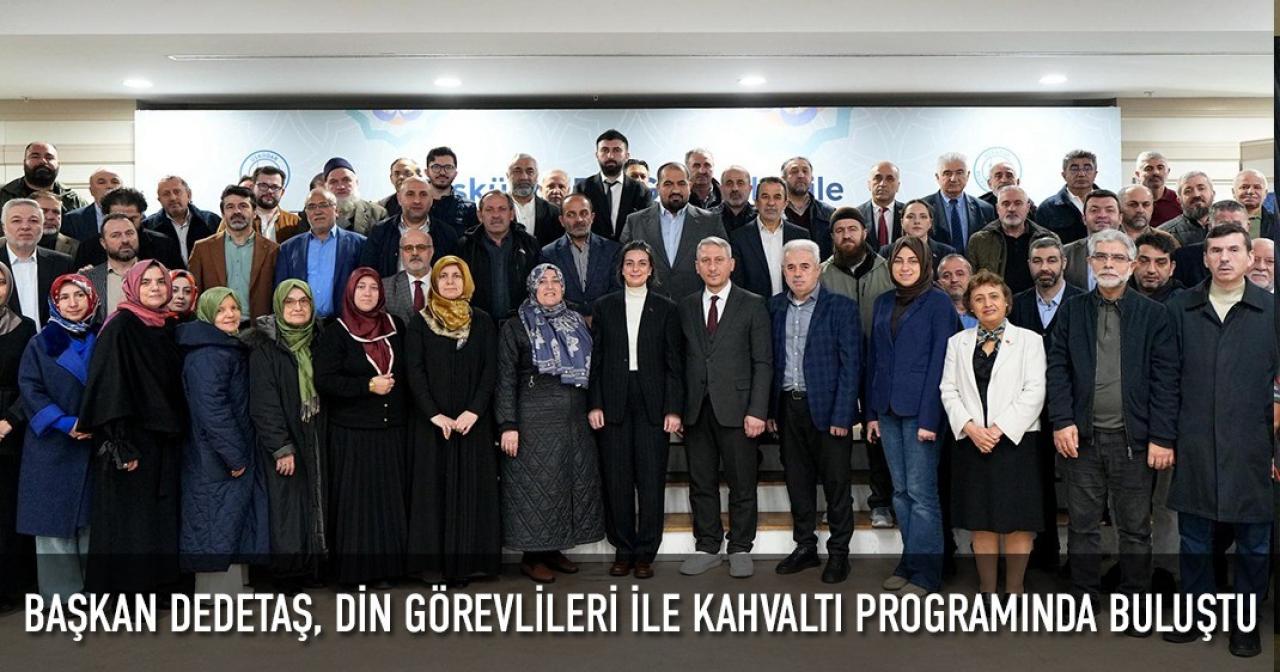BAŞKAN DEDETAŞ, DİN GÖREVLİLERİ İLE KAHVALTI PROGRAMINDA BULUŞTU
