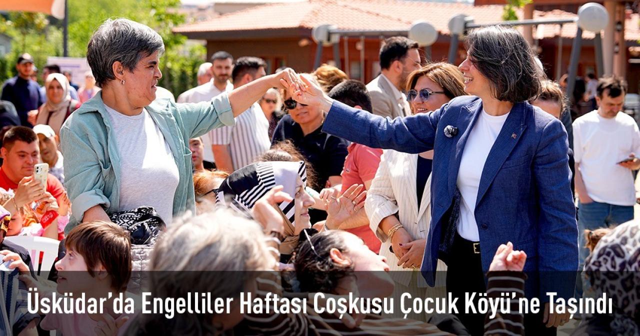 Üsküdar’da Engelliler Haftası Coşkusu Çocuk Köyü’ne Taşındı