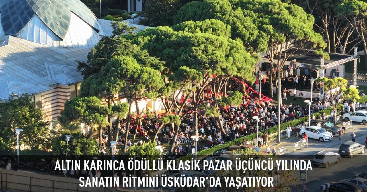 ALTIN KARINCA ÖDÜLLÜ KLASİK PAZAR ÜÇÜNCÜ YILINDA SANATIN RİTMİNİ ÜSKÜDAR’DA YAŞATIYOR