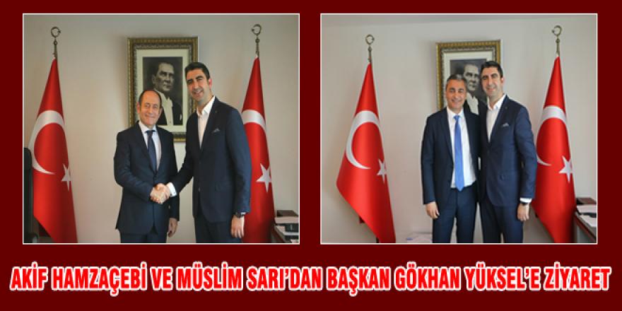 AKİF HAMZAÇEBİ VE MÜSLİM SARI’DAN BAŞKAN GÖKHAN YÜKSEL’E ZİYARET