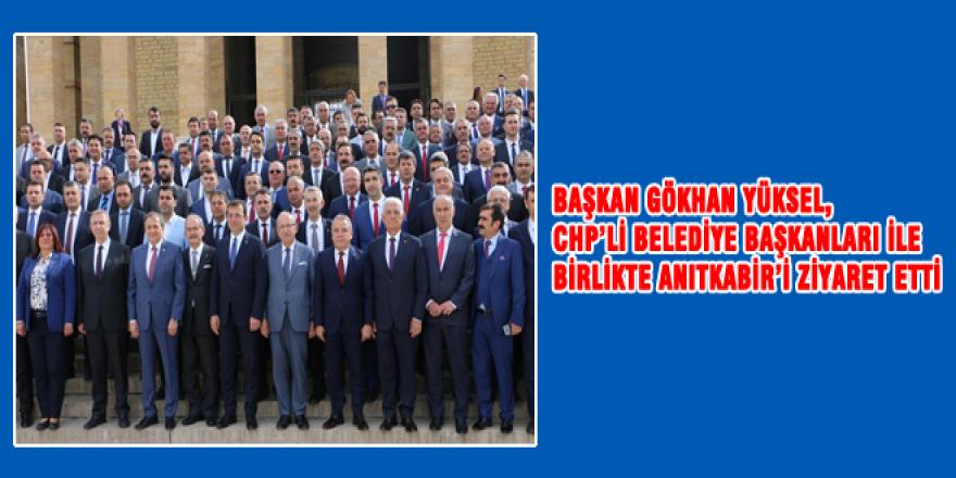 BAŞKAN GÖKHAN YÜKSEL, CHP’Lİ BELEDİYE BAŞKANLARI İLE BİRLİKTE ANITKABİR’İ ZİYARET ETTİ