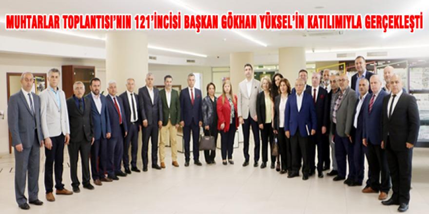 MUHTARLAR TOPLANTISI’NIN 121’İNCİSİ BAŞKAN GÖKHAN YÜKSEL’İN KATILIMIYLA GERÇEKLEŞTİ