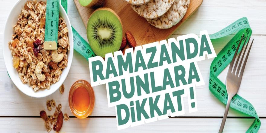 RAMAZANDA BUNLARA DİKKAT!