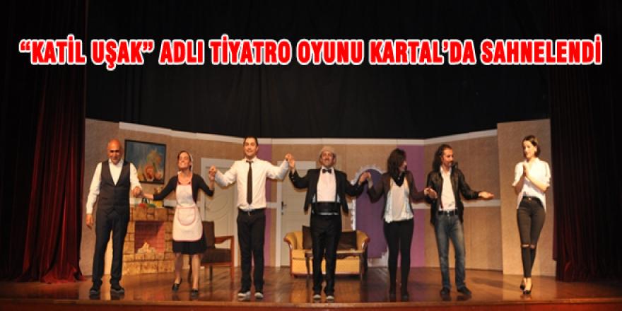 “KATİL UŞAK” ADLI TİYATRO OYUNU KARTAL’DA SAHNELENDİ