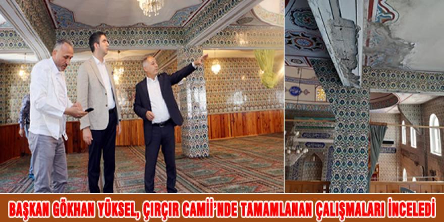 BAŞKAN GÖKHAN YÜKSEL, ÇIRÇIR CAMİİ’NDE TAMAMLANAN ÇALIŞMALARI İNCELEDİ