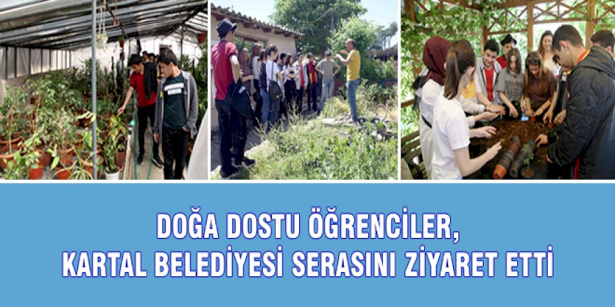 DOĞA DOSTU ÖĞRENCİLER, KARTAL BELEDİYESİ SERASINI ZİYARET ETTİ