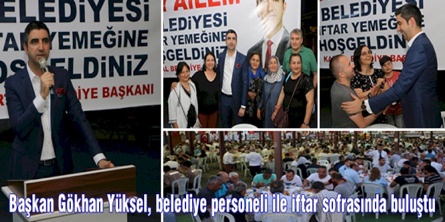 Başkan Gökhan Yüksel, belediye personeli ile iftar sofrasında buluştu