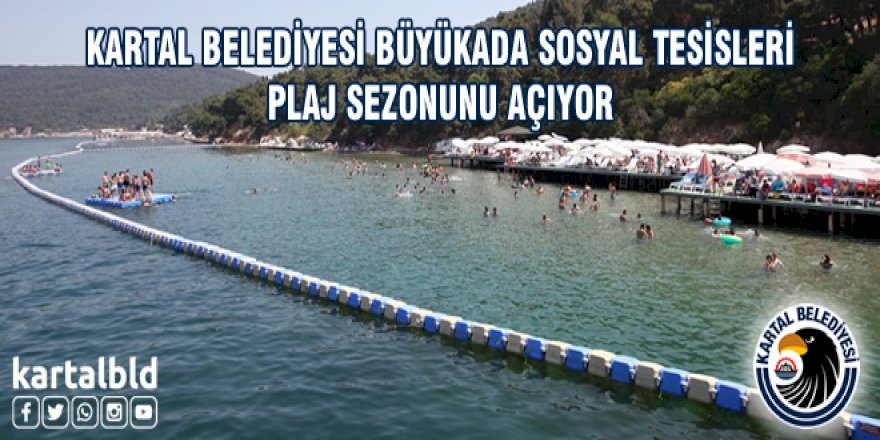 KARTAL BELEDİYESİ BÜYÜKADA SOSYAL TESİSLERİ PLAJ SEZONUNU AÇIYOR
