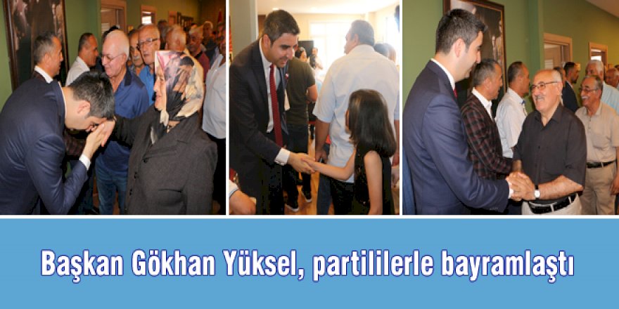 Başkan Gökhan Yüksel, partililerle bayramlaştı