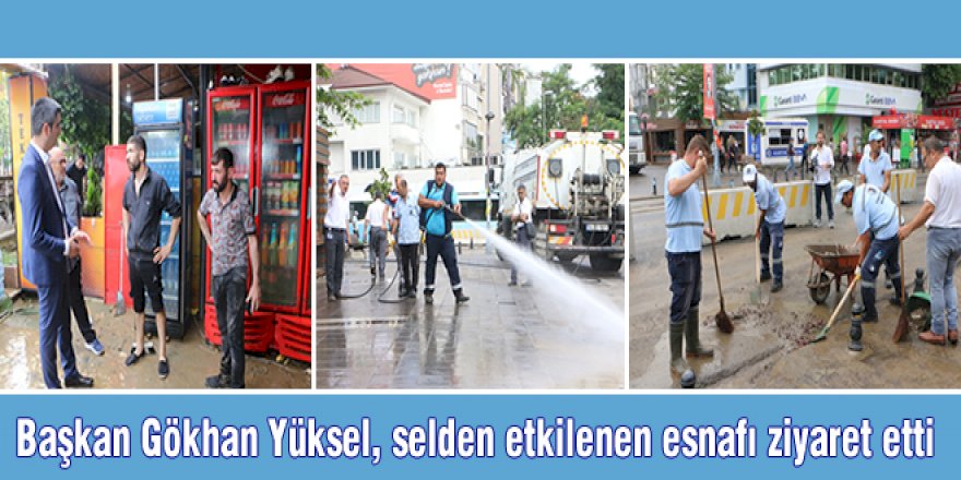 Başkan Gökhan Yüksel, selden etkilenen esnafı ziyaret etti