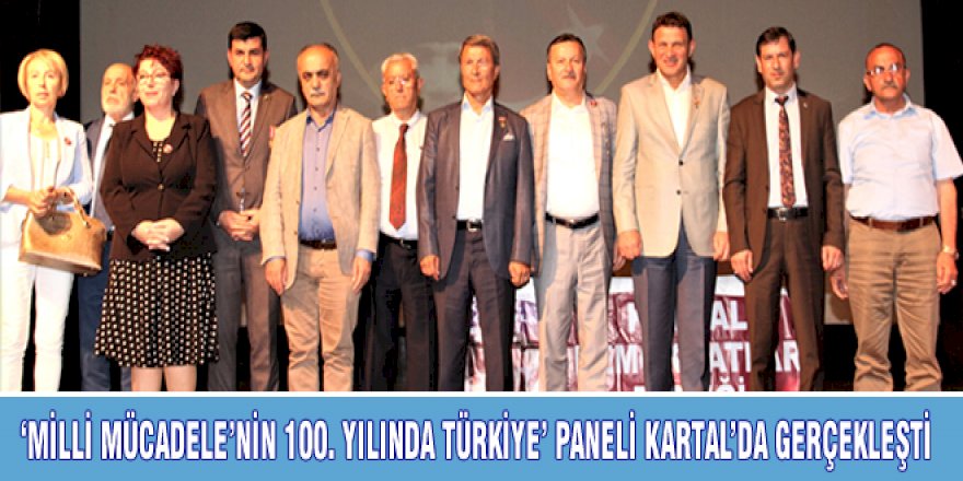 ‘MİLLİ MÜCADELE’NİN 100. YILINDA TÜRKİYE’ PANELİ KARTAL’DA GERÇEKLEŞTİ