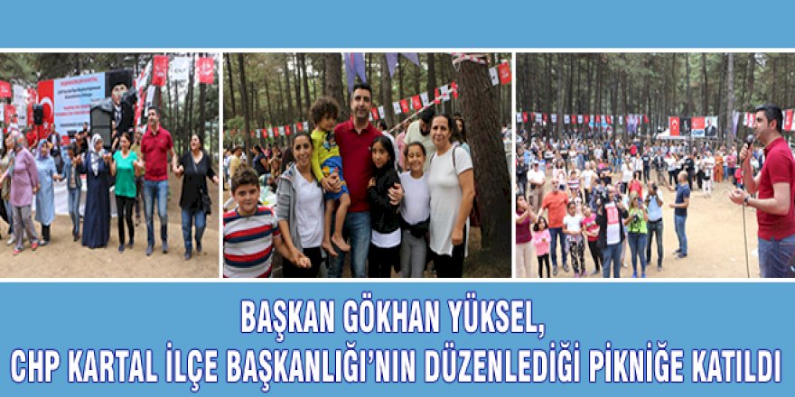 BAŞKAN GÖKHAN YÜKSEL, CHP KARTAL İLÇE BAŞKANLIĞI'NIN DÜZENLEDİĞİ PİKNİĞE KATILDI